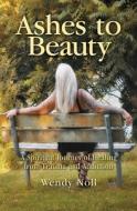 Ashes To Beauty: A Spiritual Journey Of di WENDY NOLL edito da Lightning Source Uk Ltd
