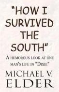 How I Survived The South di Michael V Elder edito da America Star Books