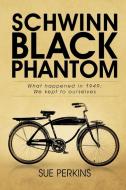 Schwinn Black Phantom: What Happened in 1949; We Kept to Ourselves di Sue Perkins edito da AUTHORHOUSE