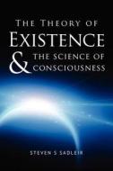 The Theory of Existence & the Science of Consciousness di Steven S. Sadleir edito da Createspace
