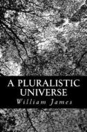 A Pluralistic Universe di William James edito da Createspace
