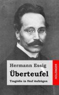 Uberteufel: Tragodie in Funf Aufzugen di Hermann Essig edito da Createspace