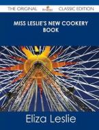 Miss Leslie's New Cookery Book - The Original Classic Edition di Eliza Leslie edito da Tebbo