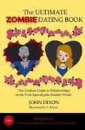 The Ultimate Zombie Dating Book: The Undead Guide to Relationships in the Post-Apocalyptic Zombie World di John Dixon edito da Createspace