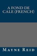 A Fond de Cale (French) di Thomas Mayne Reid, Mayne Reid edito da Createspace