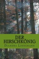 Der Hirschkonig di Diandra Linnemann edito da Createspace Independent Publishing Platform