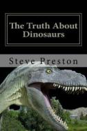 The Truth about Dinosaurs di Steve Preston edito da Createspace