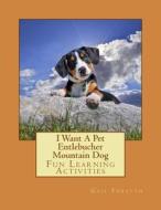 I Want a Pet Entlebucher Mountain Dog: Fun Learning Activities di Gail Forsyth edito da Createspace