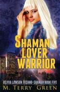 Shaman, Lover, Warrior: Olivia Lawson Techno-Shaman Book Five di M. Terry Green edito da Createspace Independent Publishing Platform
