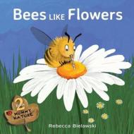 Bees Like Flowers di Rebecca Bielawski edito da Createspace