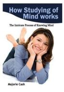 How Studying of Mind Works: The Intricate Process of Knowing di Majorie Cash edito da Createspace