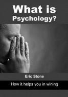 What Is Psychology?: How It Helps You in Wining di Eric Stone edito da Createspace