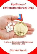Significance of Performance Enhancing Drugs: A Note on Importance of Performance Enhancing Drugs di Stephanie Rosario edito da Createspace