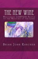 The New Wine: Welcoming Lgbtqia People to the Wedding of the Lamb di Brian John Karcher edito da Createspace