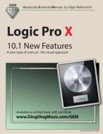 Logic Pro X - 10.1 New Features: A New Type of Manual - The Visual Approach di Edgar Rothermich edito da Createspace