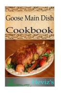Goose Main Dish 101. Delicious, Nutritious, Low Budget, Mouth Watering Goose Main Dish Cookbook di Heviz's edito da Createspace