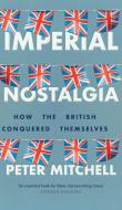 Imperial Nostalgia di Peter Mitchell edito da Manchester University Press