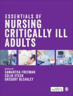 Essentials of Nursing Critically Ill Adults di Samantha Freeman, Colin Steen, Gregory Bleakley edito da SAGE PUBN