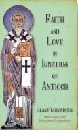 Faith and Love in Ignatius of Antioch di Olavi Tarvainen edito da Pickwick Publications
