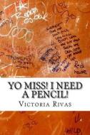 Yo Miss! I Need a Pencil! di Victoria Rivas edito da Createspace Independent Publishing Platform