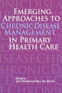Emerging Approaches to Chronic Disease Management in Primary Health Care di John Dorland, Mary McColl edito da SCHOOL OF POLICY STUDIES AT Q