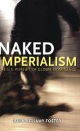 Naked Imperialism: America's Pursuit of Global Hegemony di John Bellamy Foster edito da MONTHLY REVIEW PR