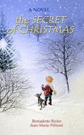 The Secret of Christmas di Bernadette G. Reiter, Jean-Marie Pelissie edito da American Book Publishing Group