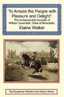 To Amaze The People With Pleasure And Delight di Elaine Walker edito da Long Riders\' Guild Press