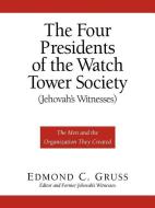 The Four Presidents of the Watch Tower Society (Jehovah's Witnesses) di Edmond C. Gruss edito da XULON PR