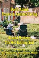Don't Admit You're in Assisted Living: Mystery # 2 the Wet Bathing Suit di Dorothy Mills edito da BLUEWATERPR LLC