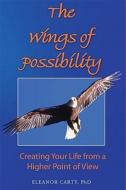 The Wings Of Possibility di Eleanor Carty edito da Wheatmark