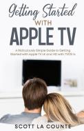 Getting Started With Apple TV di Scott La Counte edito da SL Editions