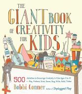 The Giant Book of Creativity for Kids: 500 Activities to Encourage Creativity in Kids Ages 2 to 12--Play, Pretend, Draw, di Bobbi Conner edito da ROOST BOOKS