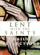 Lent with the Saints: Daily Reflections di Greg Friedman edito da FRANCISCAN MEDIA