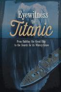 Eyewitness to Titanic: From Building the Great Ship to the Search for Its Watery Grave di Terri Lynn Dougherty, Sean Mccollum, Sean Price edito da CAPSTONE PR