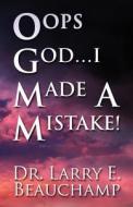 Oops God...i Made A Mistake! di Larry E Beauchamp, Dr Larry E Beauchamp edito da America Star Books
