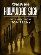Under the Hollywood Sign: The Collected Stories of Tom Reamy di Tom Reamy edito da SUBTERRANEAN PR