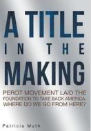A Title in the Making. Perot Movement Laid the Foundation to Take Back America. Where Do We Go from Here? di Patricia Muth edito da PAGE PUB