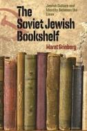 The Soviet Jewish Bookshelf - Jewish Culture And Identity Between The Lines di Marat Grinberg edito da Brandeis University Press