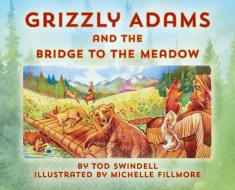 Grizzly Adams and The Bridge To The Meadow di Tod Swindell edito da LIGHTNING SOURCE INC