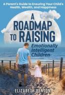 A Roadmap to Raising Emotionally Intelligent Children di Elizabeth Benson edito da LIGHTNING SOURCE INC