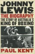 Johnny Lewis: The Biography di Paul Kent edito da Allen & Unwin Australia