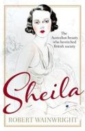 Sheila: The Australian Beauty Who Bewitched British Society di Robert Wainwright edito da Allen & Unwin Academic