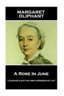 Margaret Oliphant - A Rose In June: 'Laughing is not the first expression of joy'' di Margaret Oliphant edito da HORSES MOUTH