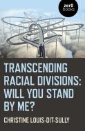 Transcending Racial Divisions: Will You Stand by Me? di Christine Louis-Dit-Sully edito da ZERO BOOKS