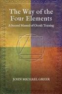 The Way of the Four Elements: A Second Manual of Occult Training di John Michael Greer edito da AEON BOOKS