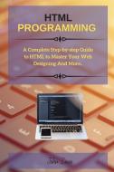 HTML PROGRAMMING: A COMPLETE STEP-BY-STE di JOHN DAVIS edito da LIGHTNING SOURCE UK LTD