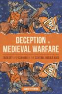 Deception in Medieval Warfare: Trickery and Cunning in the Central Middle Ages di James Titterton edito da BOYDELL PR