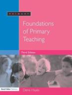 Foundations Of Primary Teaching di Denis Hayes edito da Taylor & Francis Ltd