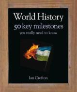 World History 50 Key Milestones You Really Need to Know di Ian Crofton edito da Quercus Books